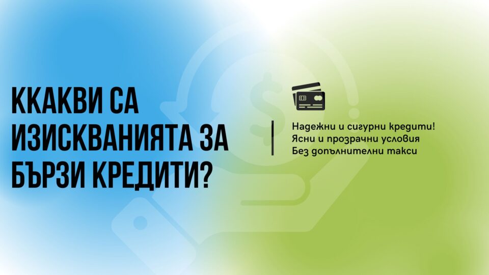 Ккакви са изискванията за бързи кредити